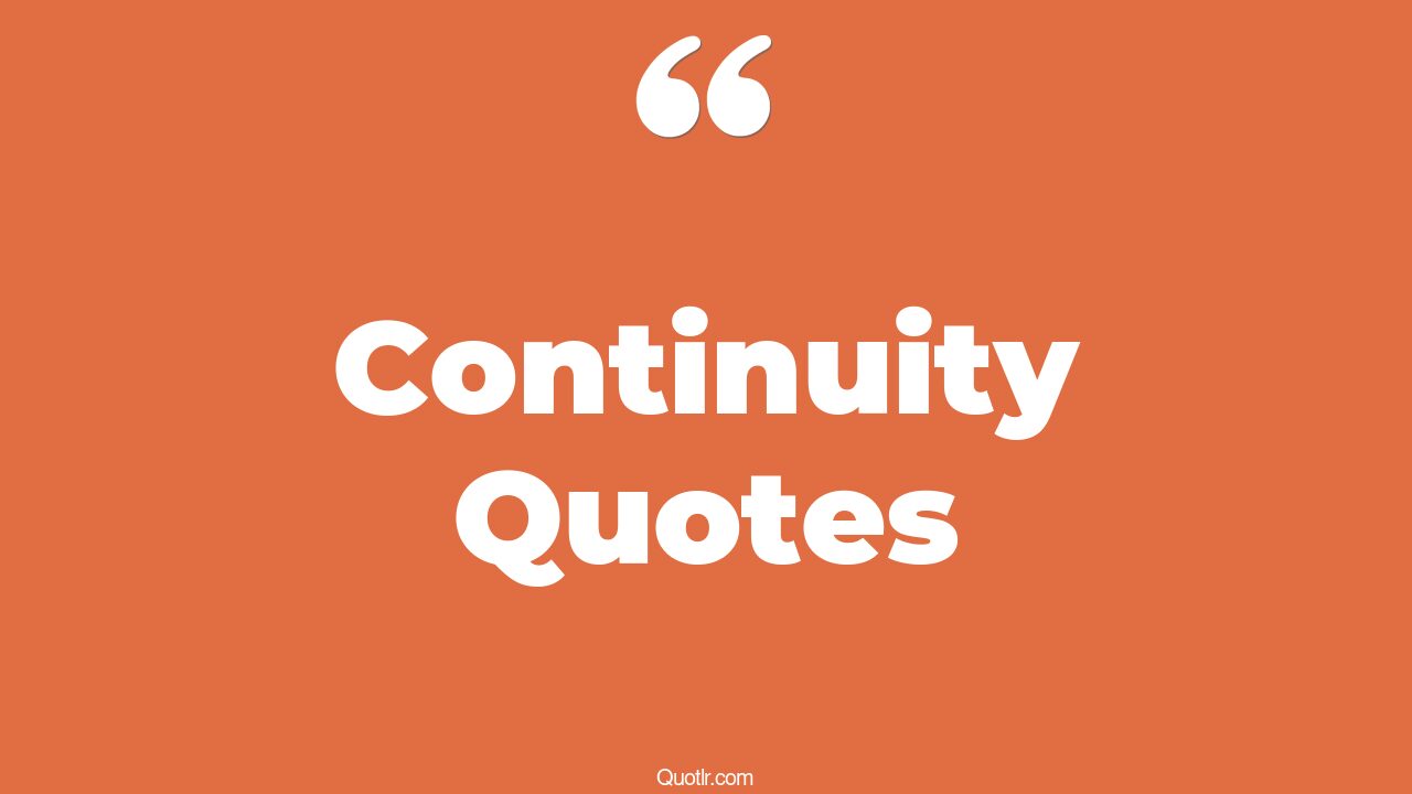 35+ Killer Continuity Quotes That Will Unlock Your True Potential