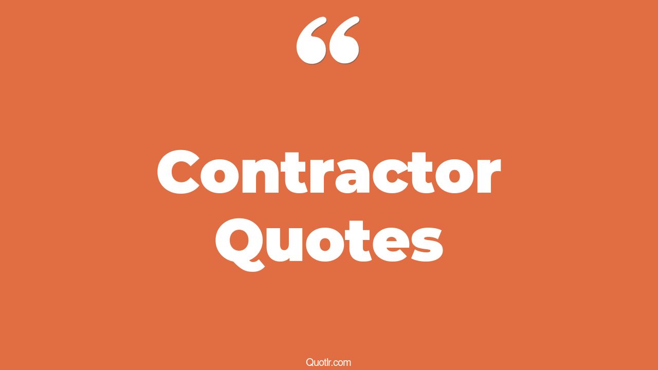 74 Proven Contractor Quotes (general contractor, how many contractor