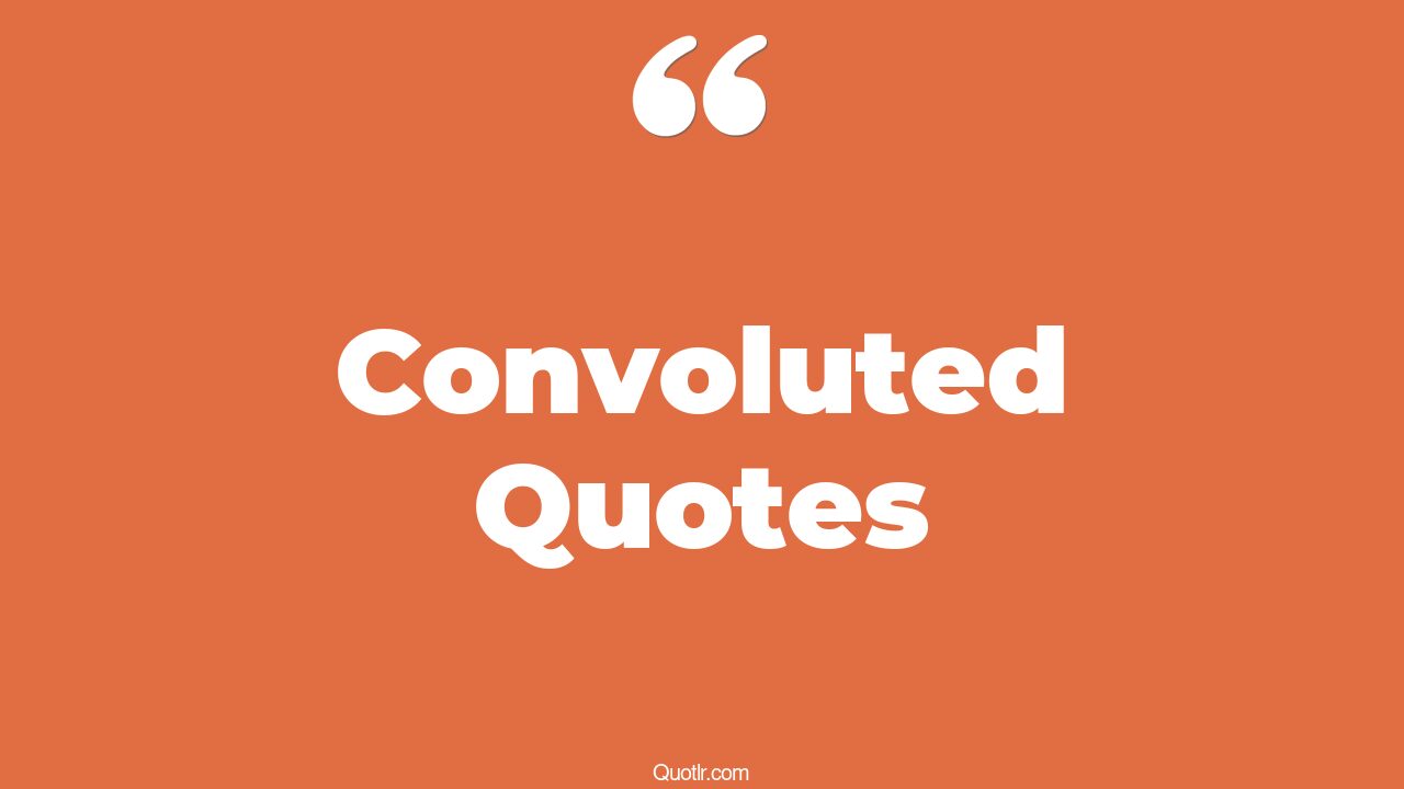 74 Irresistibly Convoluted Quotes (convoluted life, what is dialogue)