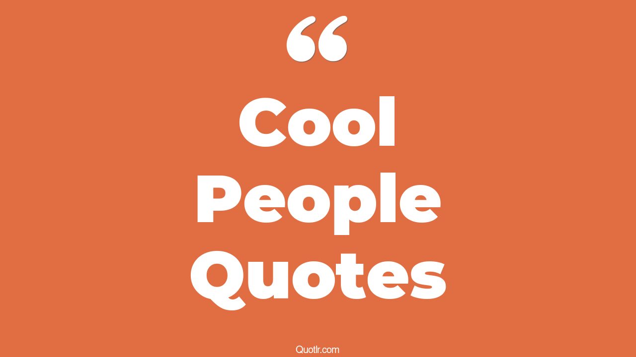 635+ Impressive Cool People Quotes That Will Unlock Your True Potential