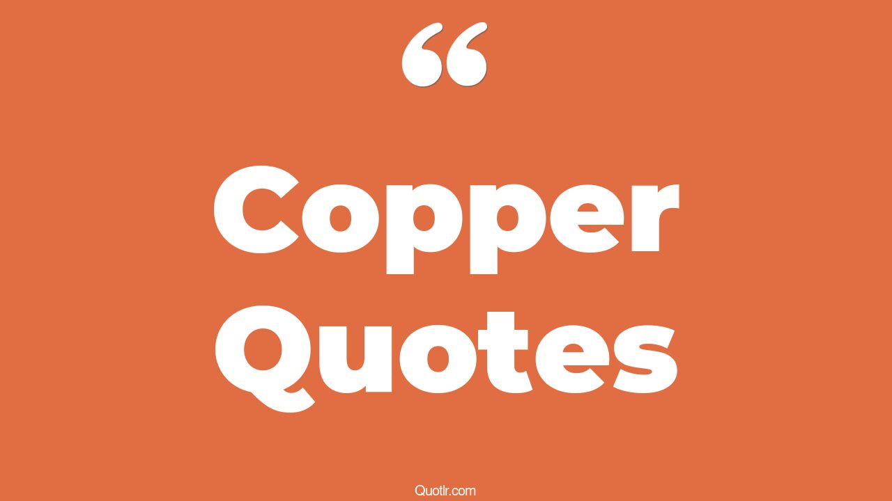 83 Sentimental Copper Quotes (cme copper, todd and copper, sheldon cooper)