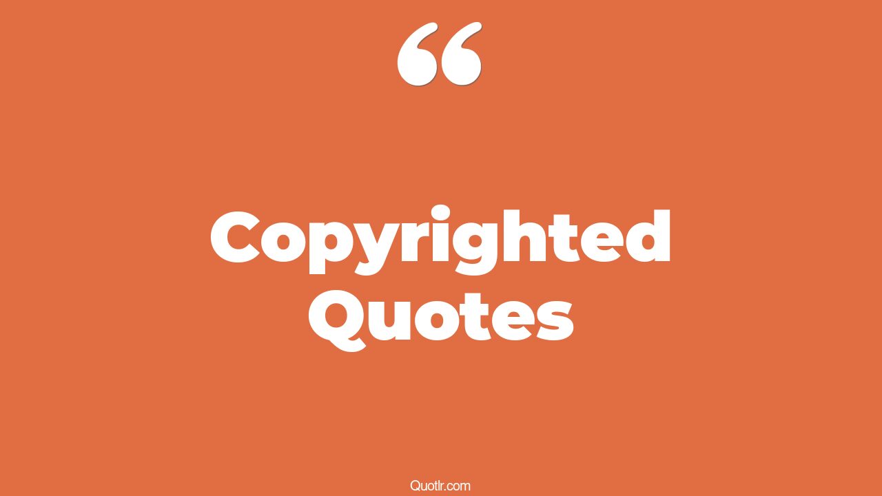 89 Powerful Copyrighted Quotes (no copyright, can you copyright, free