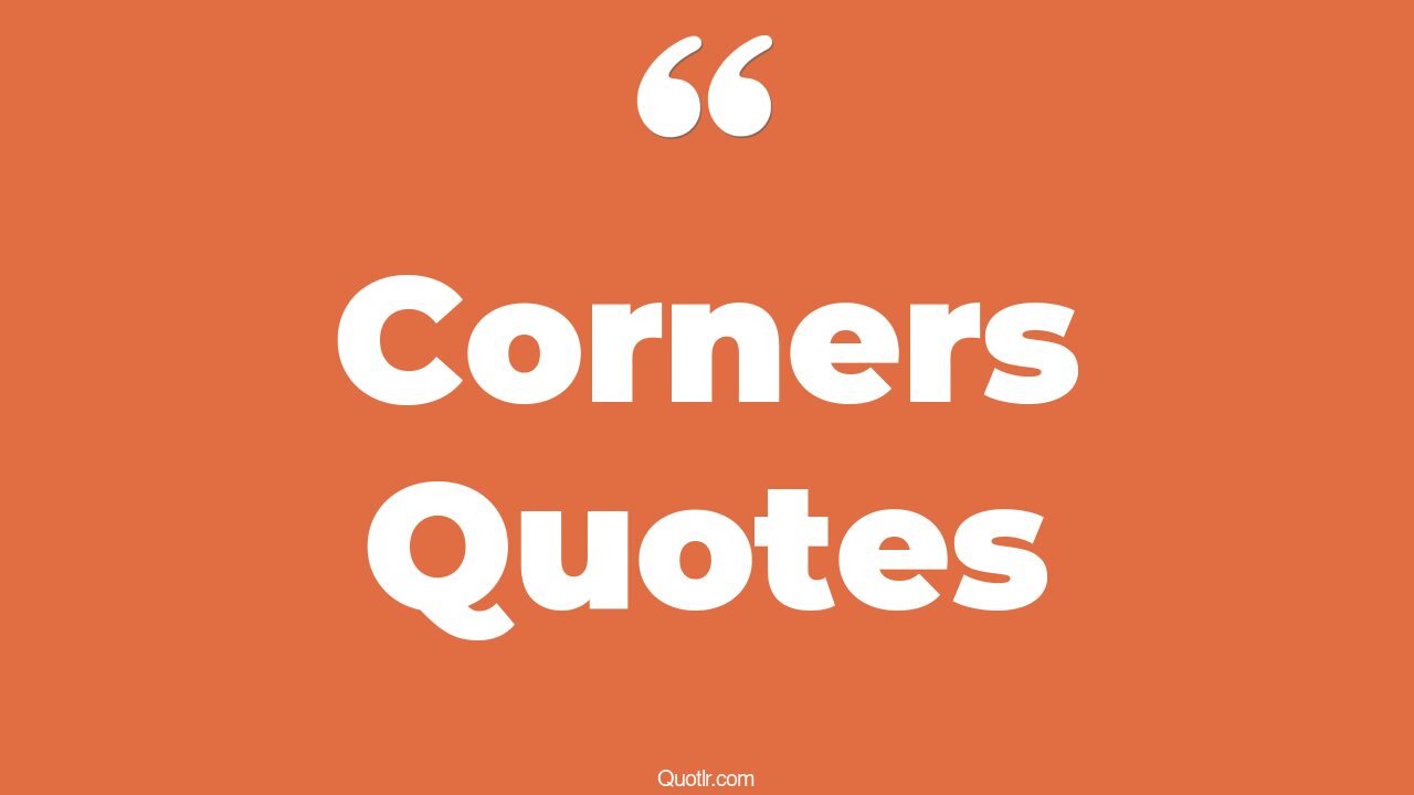 45 Glamorous Corners Quotes around the corner, backed into a corner