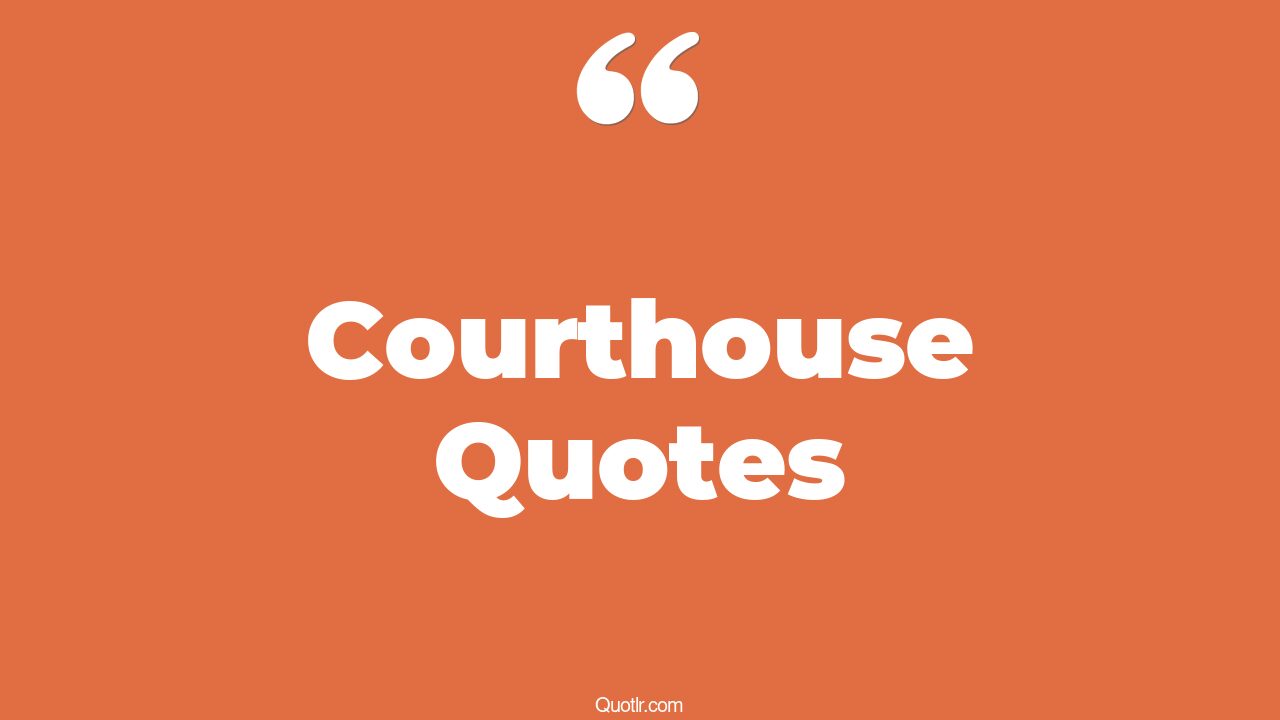 52+ Craziest Courthouse Quotes That Will Unlock Your True Potential