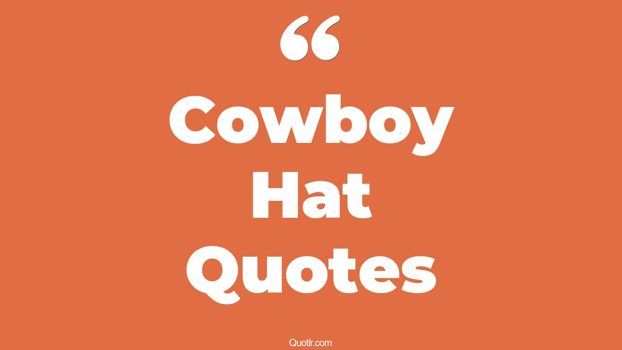 32+ Irresistibly Cowboy Hat Quotes That Will Unlock Your True Potential