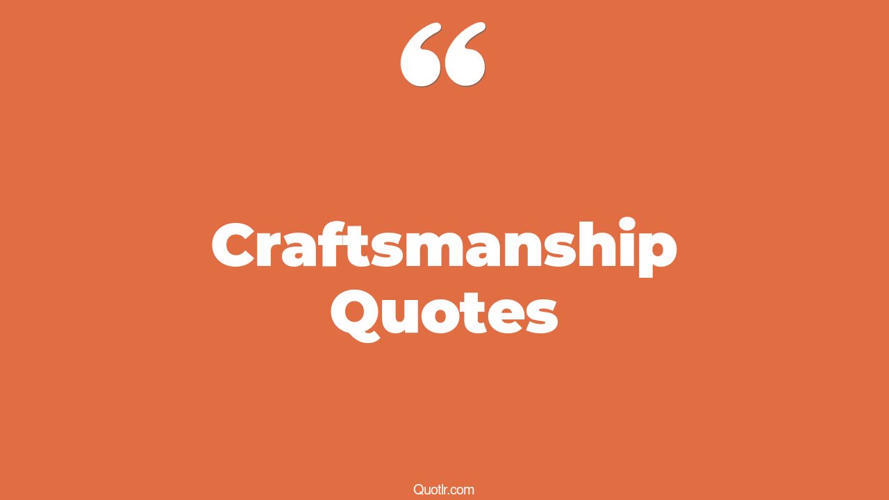 45+ Romantic Craftsmanship Quotes That Will Unlock Your True Potential