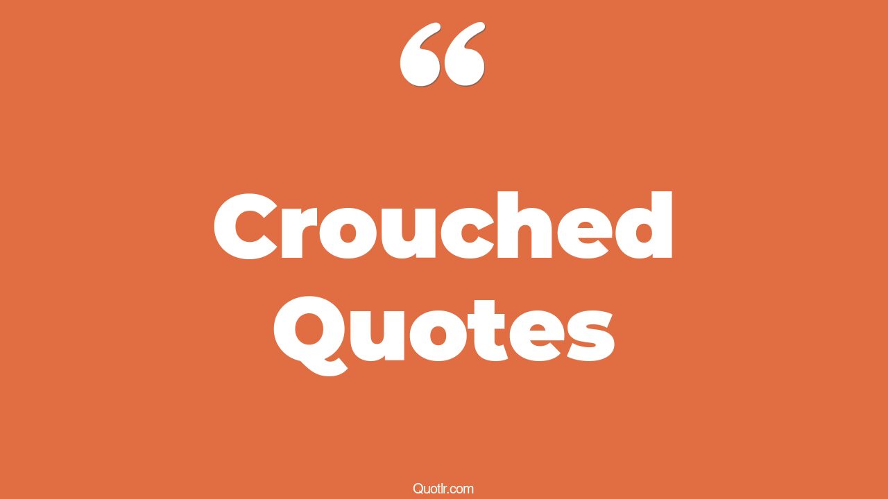 65 Mouthwatering Crouched Quotes (peter crouch, recursion blake crouch