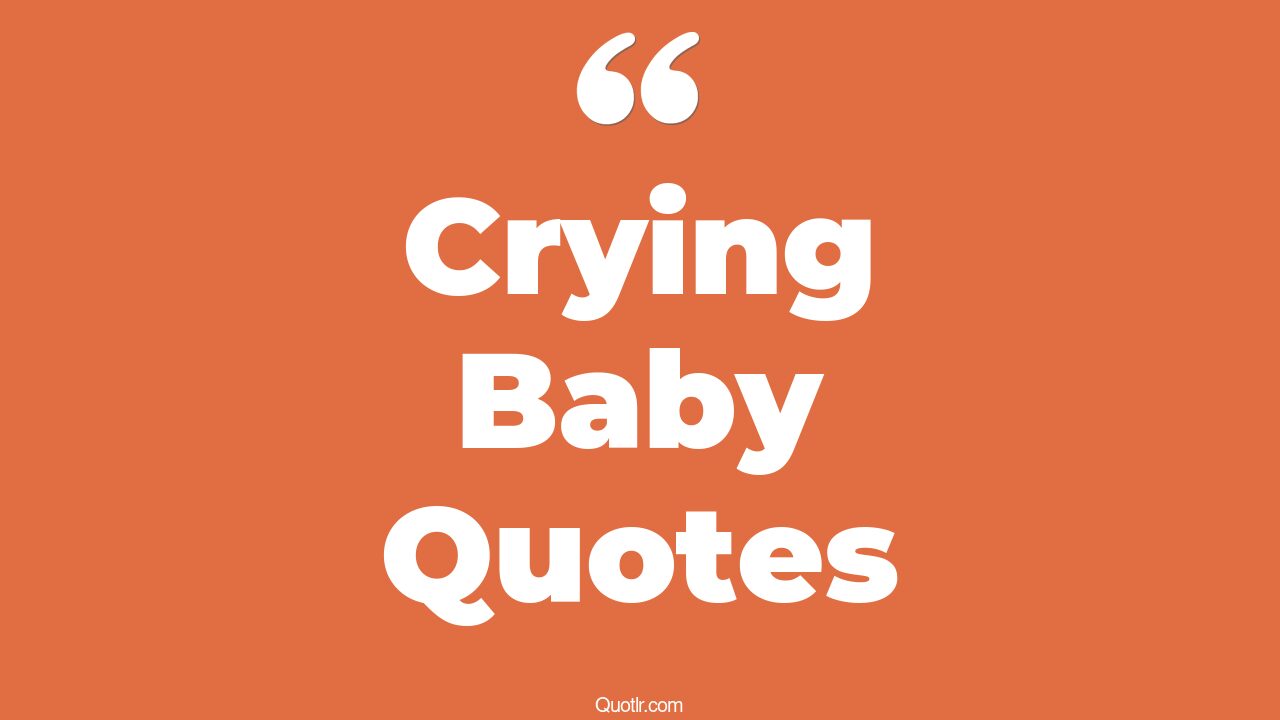 45 Delighting Crying Baby Quotes i'm such a cry baby, don't cry baby