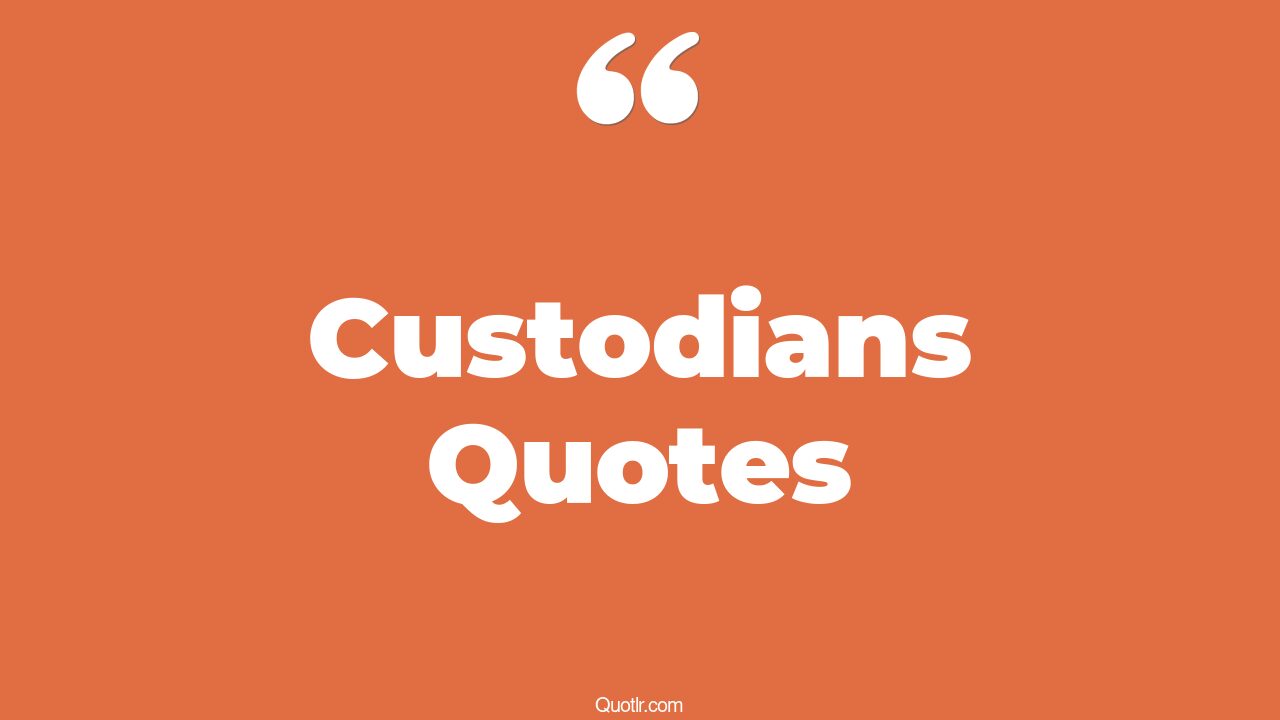66 Reckoning Custodians Quotes (school custodian, property custodian