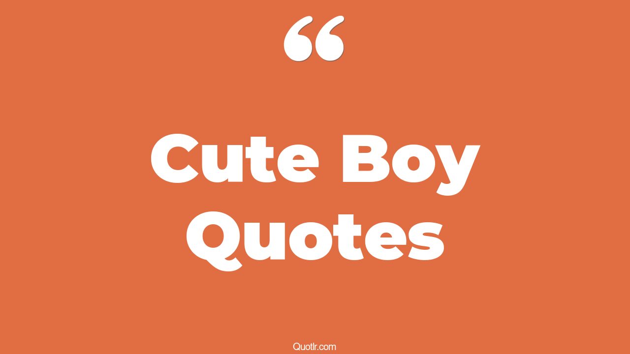 32+ Pleasurable Cute Boy Quotes That Will Unlock Your True Potential