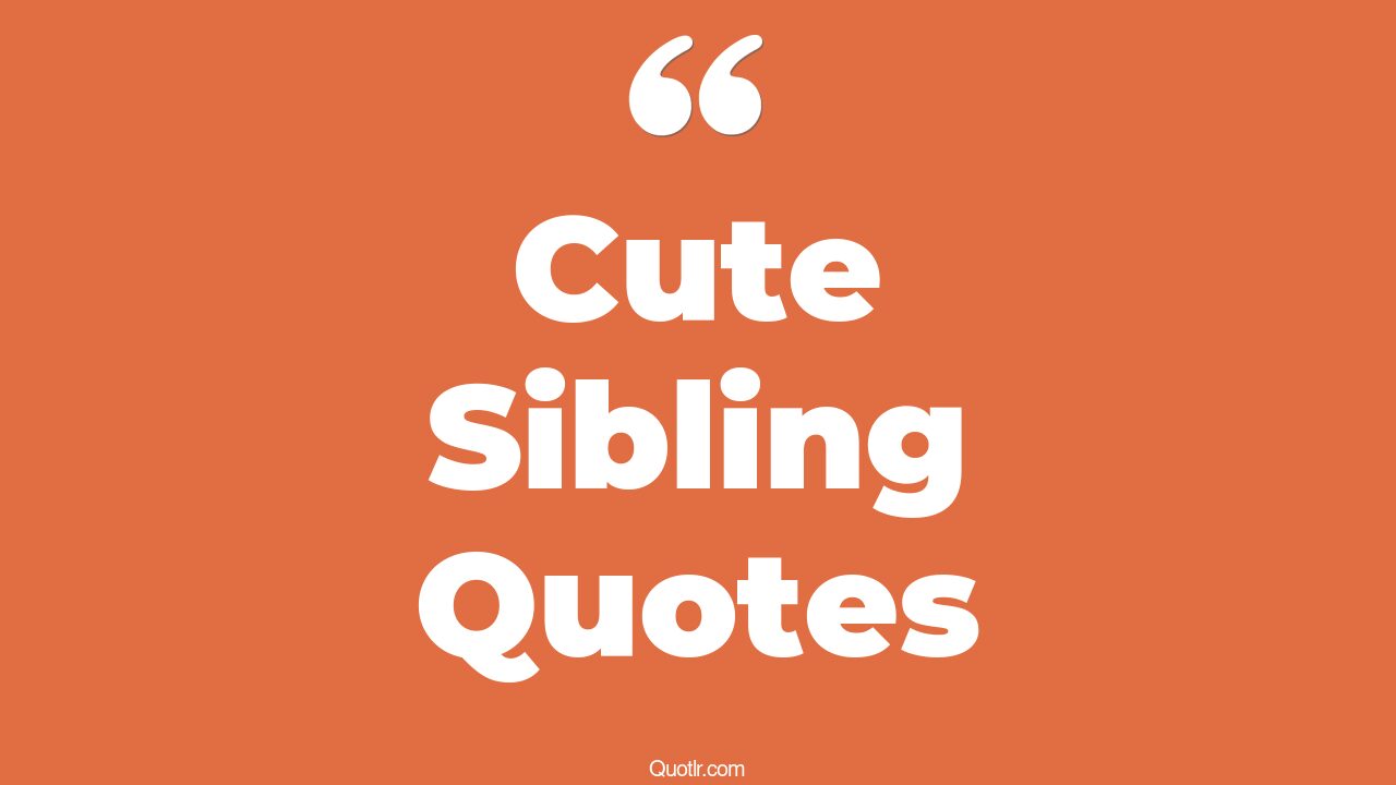 19+ Killer Cute Sibling Quotes That Will Unlock Your True Potential