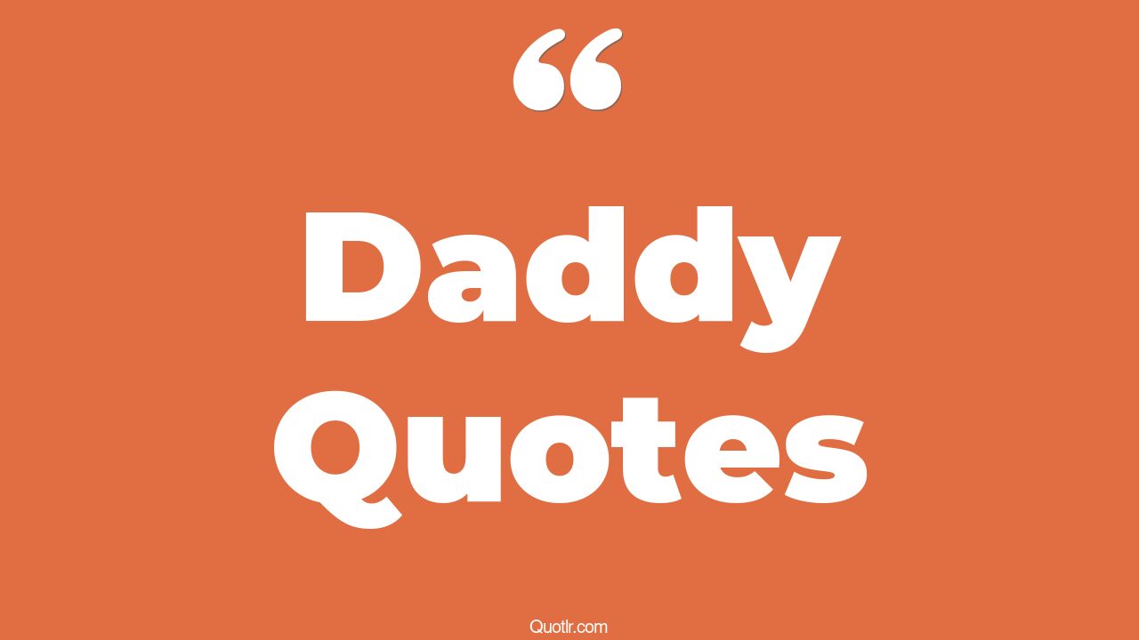 45 Passioned Best Daddy Quotes big daddy, baby daddy quotes
