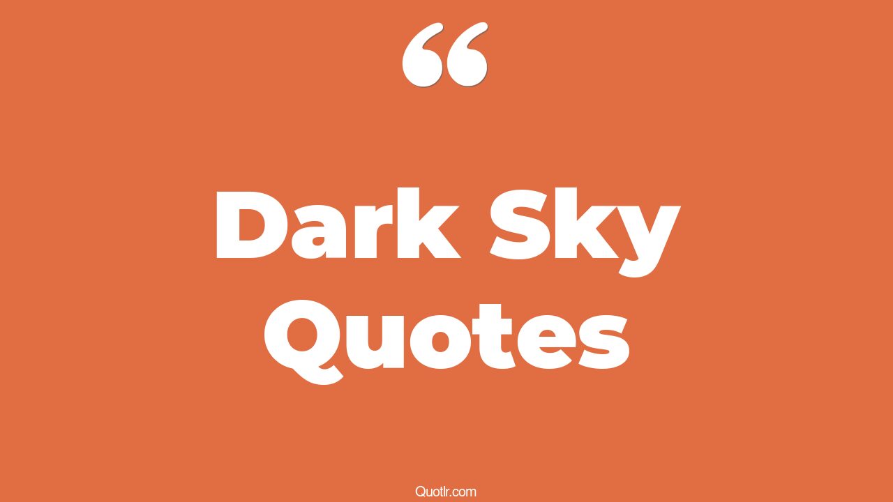 45+ Useful Dark Sky Quotes That Will Unlock Your True Potential