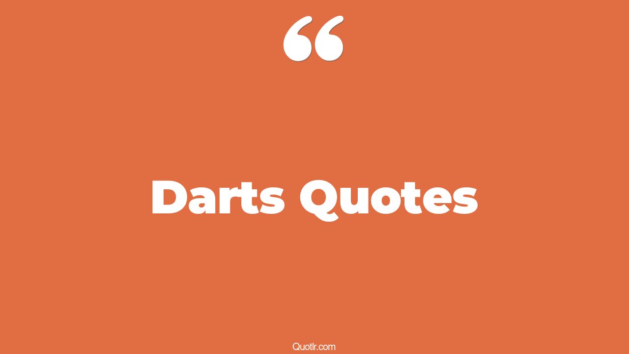 85 Spectacular Darts Quotes (justin dart, kushiel's dart, frankie dart)