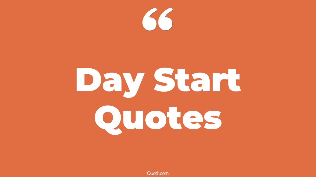 35+ Genuine Day Start Quotes That Will Unlock Your True Potential