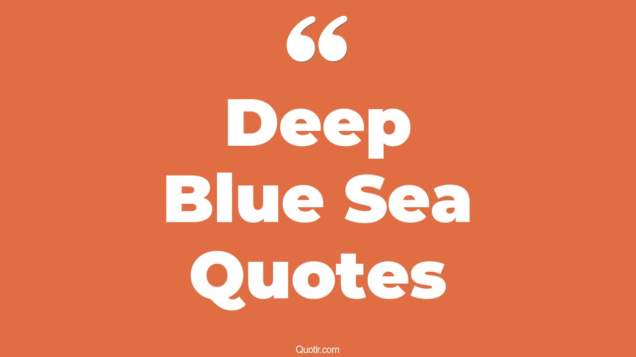 13+ Sensational Deep Blue Sea Quotes That Will Unlock Your True Potential
