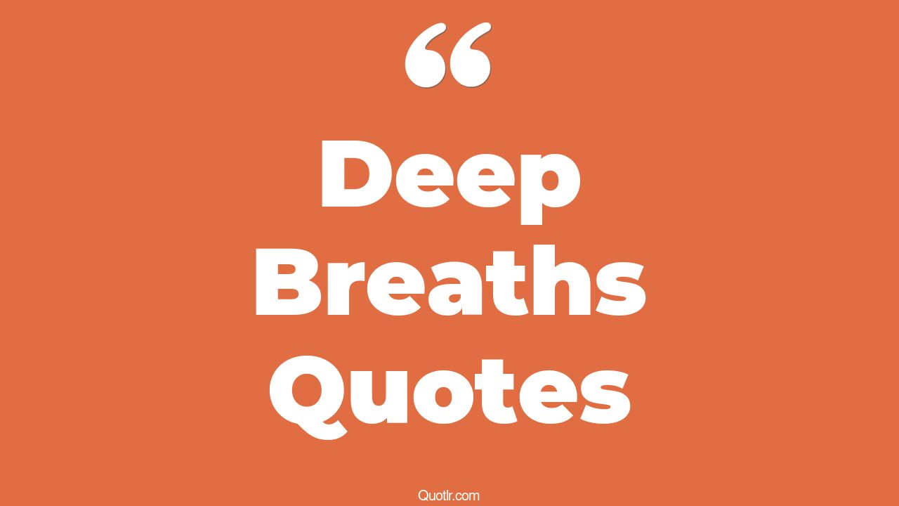 45 Special Deep Breaths Quotes just take a deep breath, sometimes you just have to take a deep