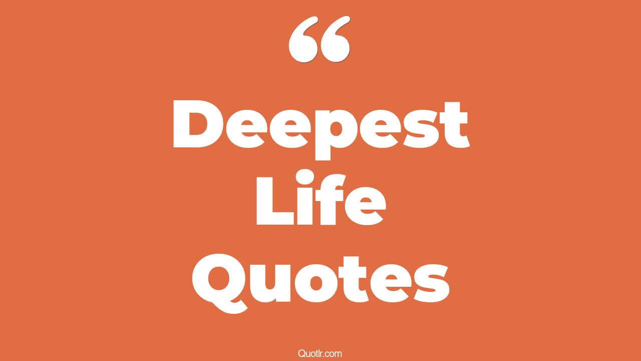 205+ Undeniable Deepest Life Quotes That Will Unlock Your True Potential