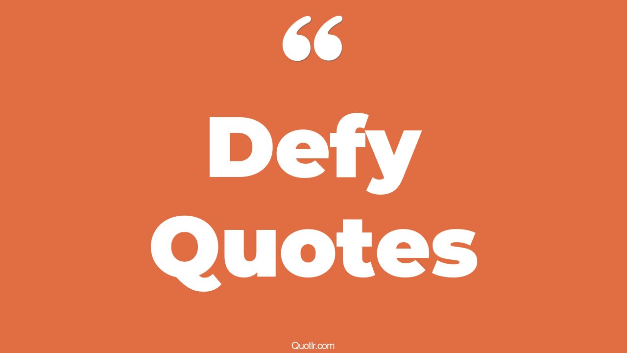 508+ Professional Defy Quotes That Will Unlock Your True Potential