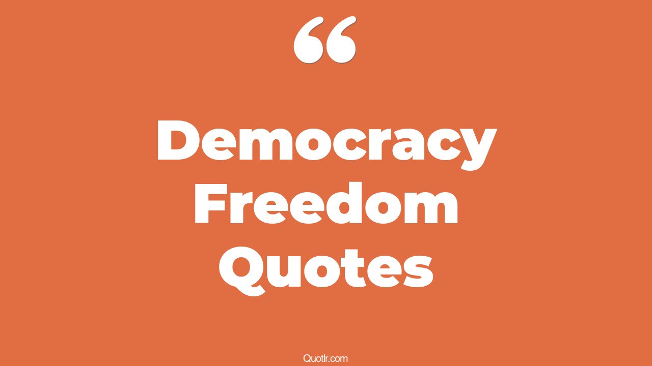 45 Democracy And Freedom Of Speech Quotes what is freedom