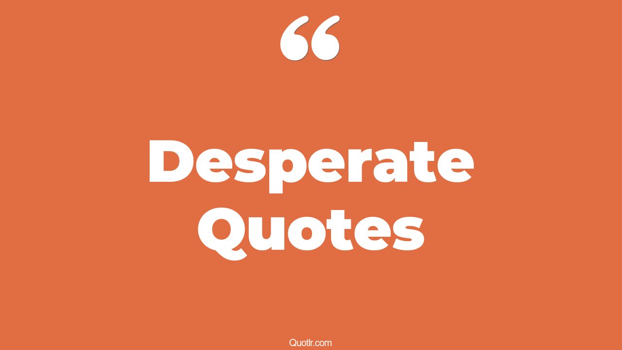 The 35+ Desperate Quotes Page 22 ↑QUOTLR↑