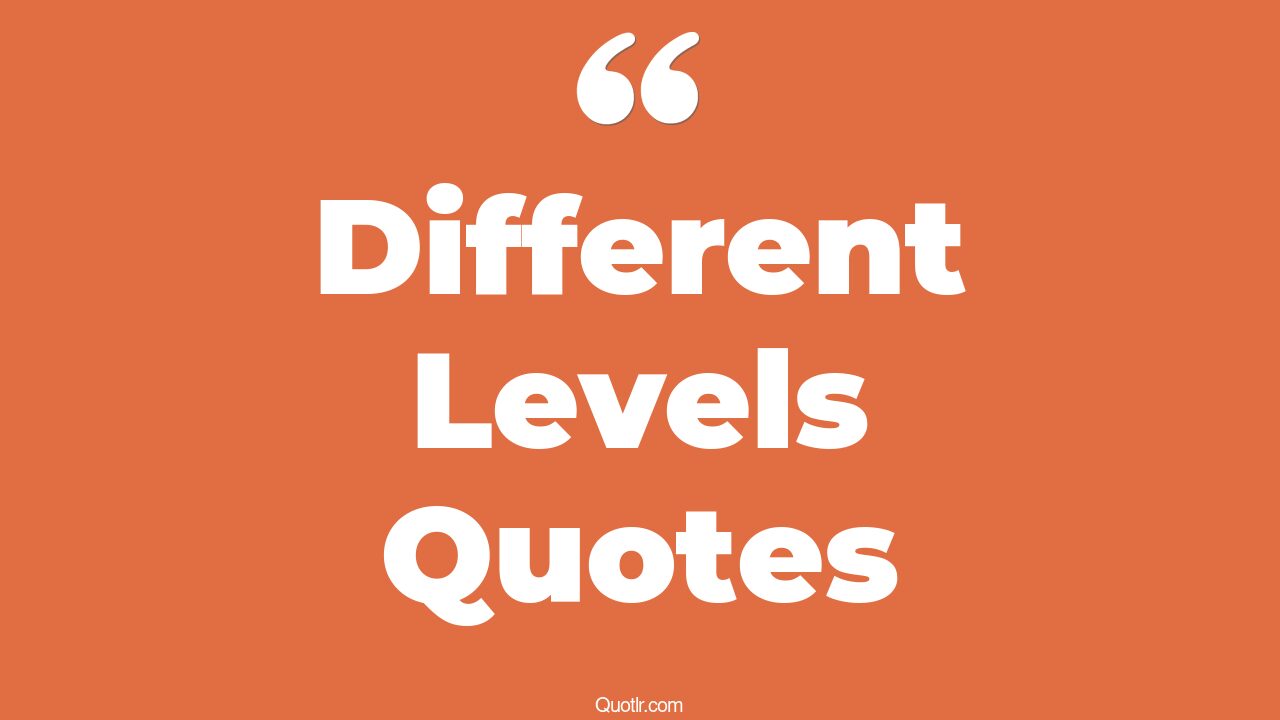 45 Sublime We On Different Levels Quotes what is a high level, what