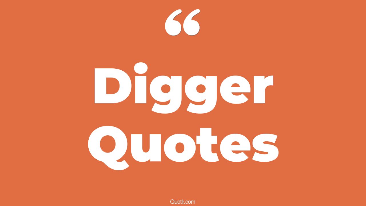 30+ Genuine Digger Quotes That Will Unlock Your True Potential