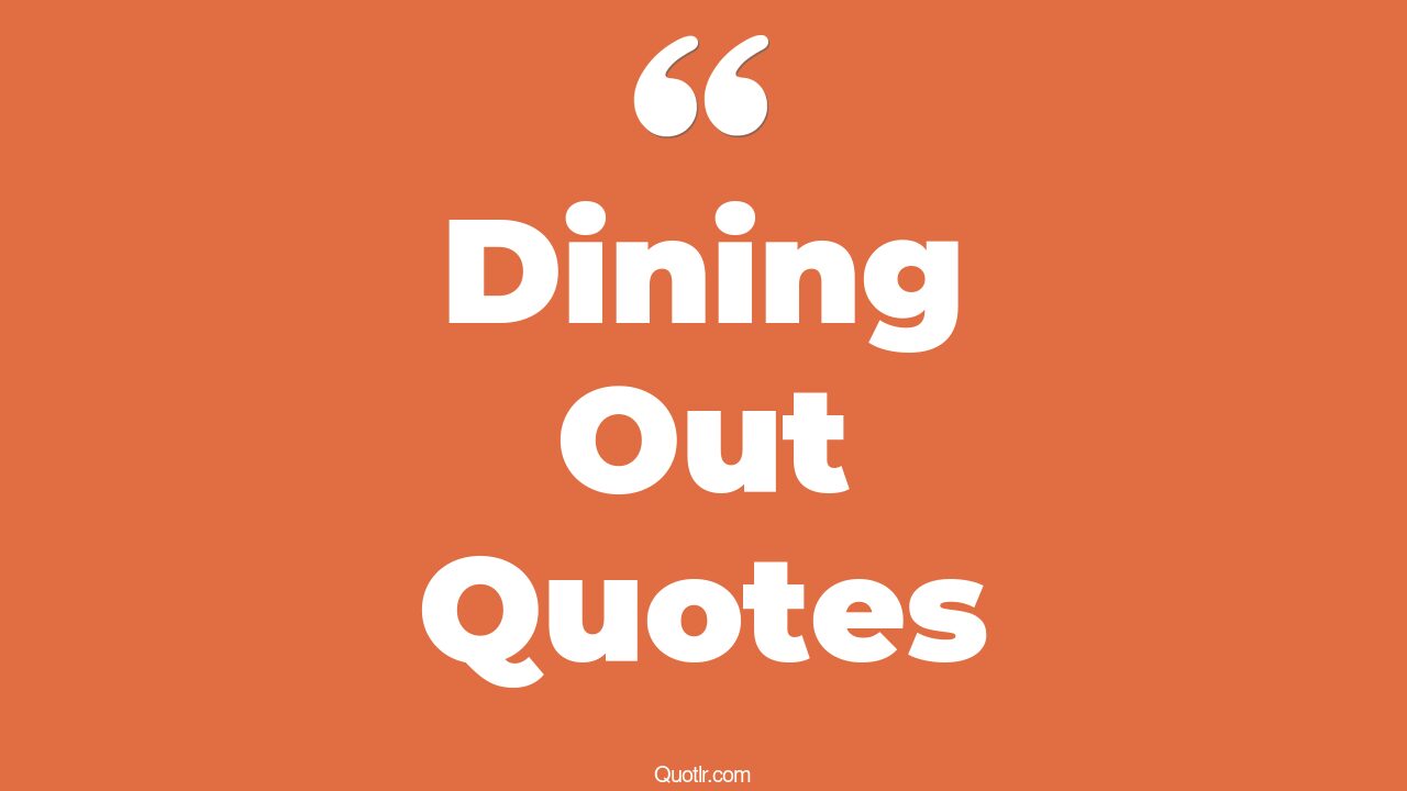 31+ Unbelievable Dining Out Quotes That Will Unlock Your True Potential