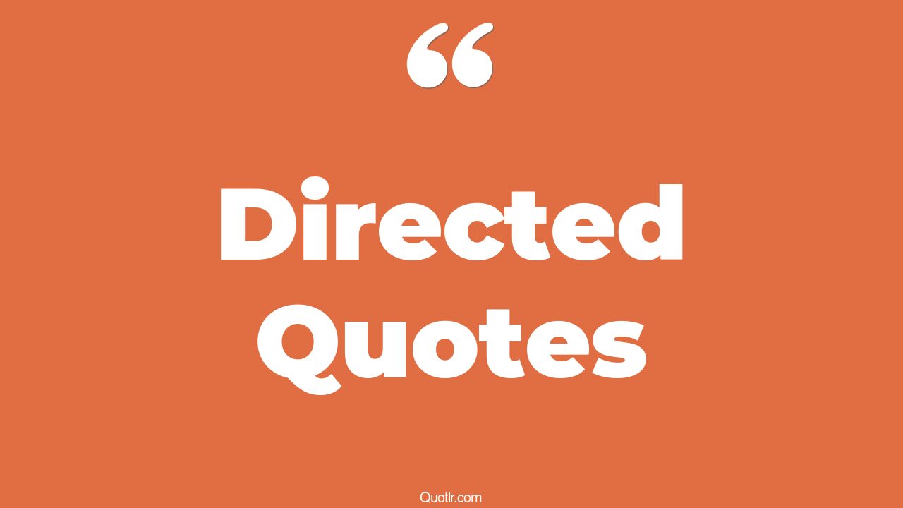 45 Promising Directed Quotes should direct, using direct quotes