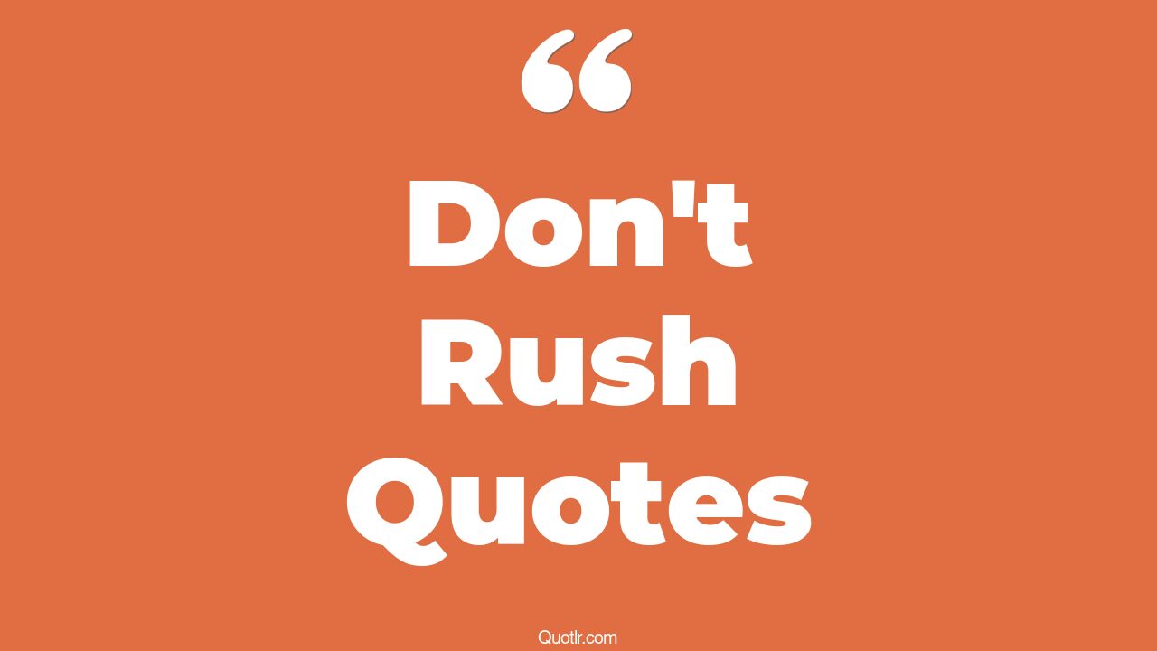 45+ Simplistic Don't Rush Quotes That Will Unlock Your True Potential