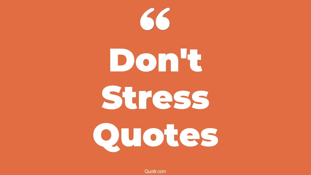 35 Unbelievable Don't Stress Quotes no stress, work stress quotes