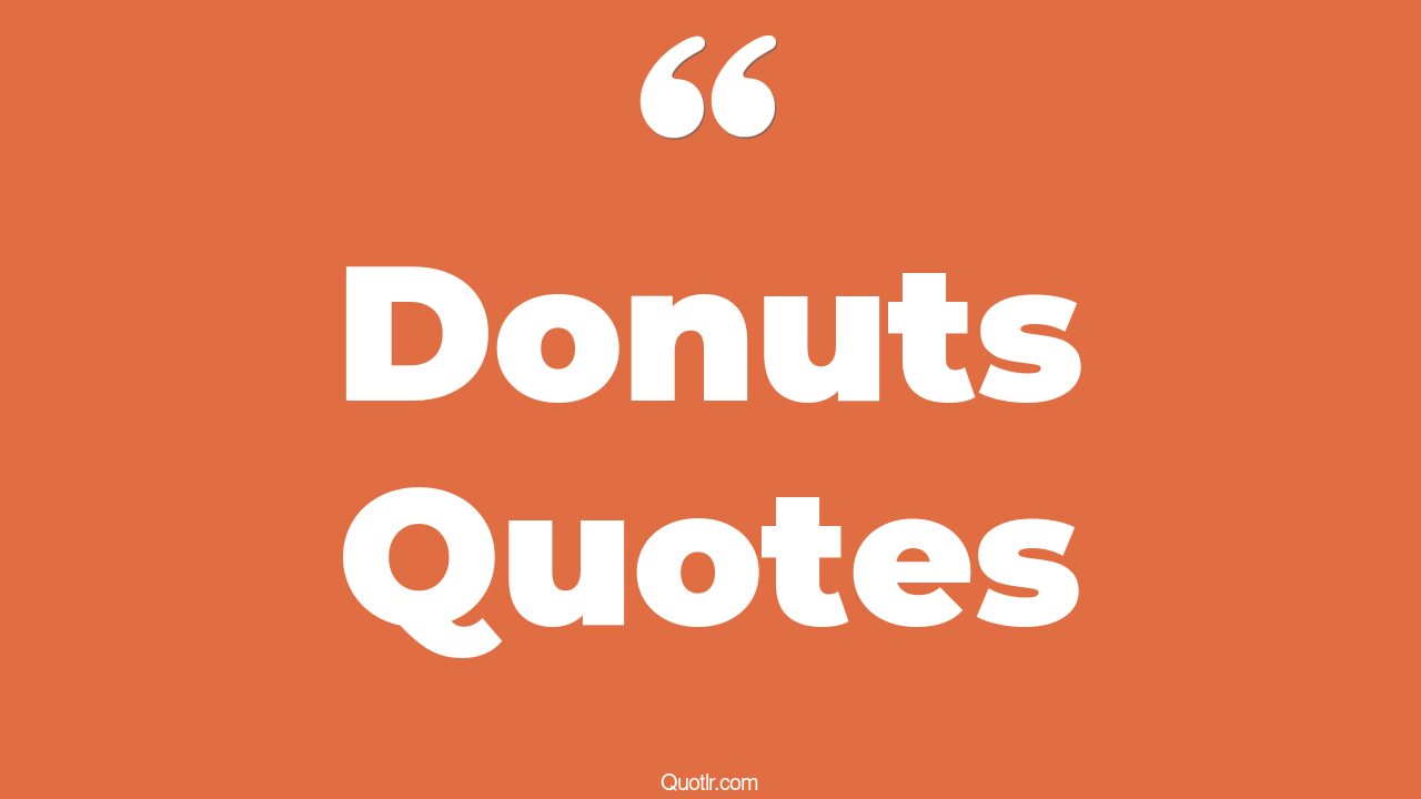88 Unique Donuts Quotes (dunkin donuts, coffee and donuts, mini donuts)