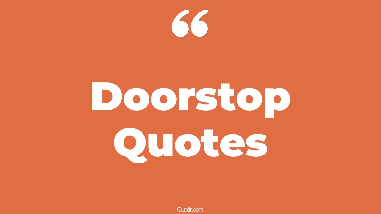 12+ Astonishing Doorstop Quotes That Will Unlock Your True Potential