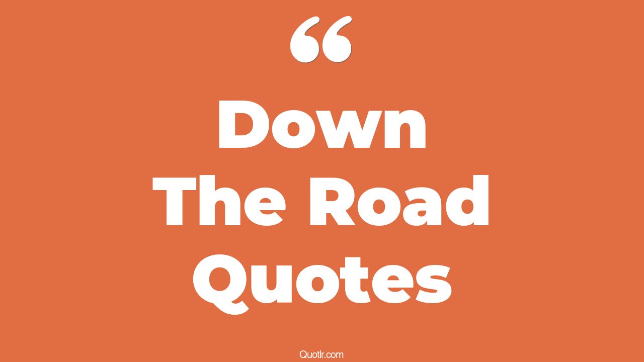 498+ Relaxing Down The Road Quotes That Will Unlock Your True Potential