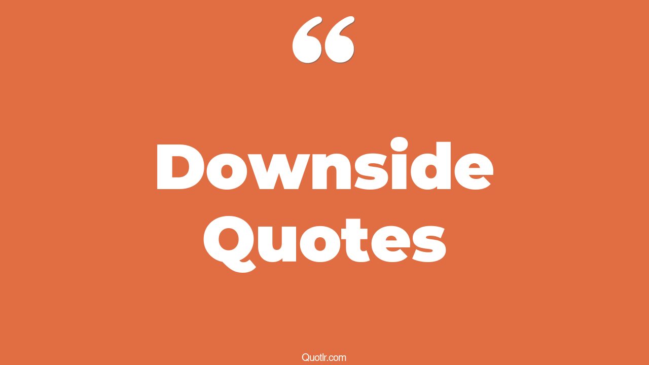 110 Useful Downside Quotes (why are, disadvantage, when i stop trying)