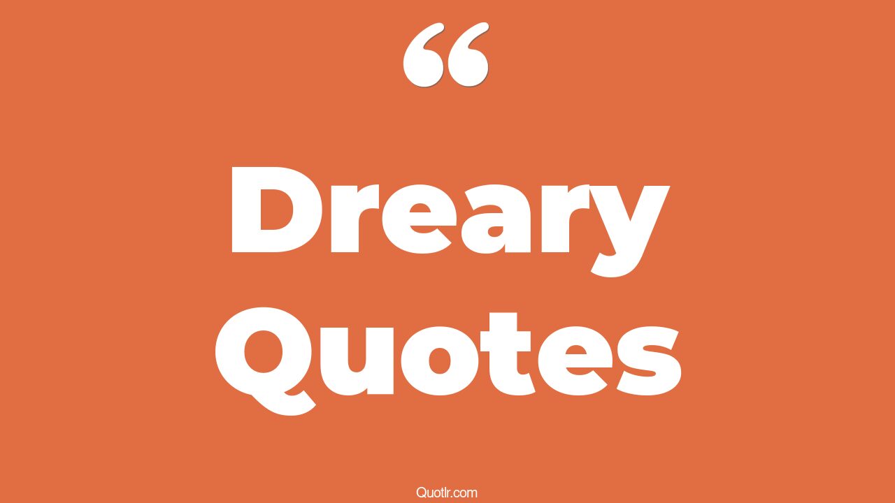 45 Mouthwatering Dreary Day Quotes dreary weather, alone deep meaning quotes