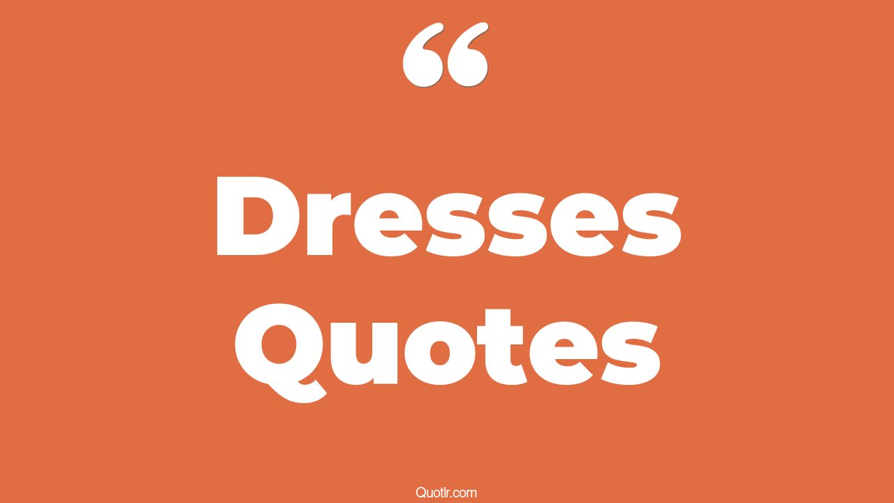 45+ Promising Dresses Quotes That Will Unlock Your True Potential