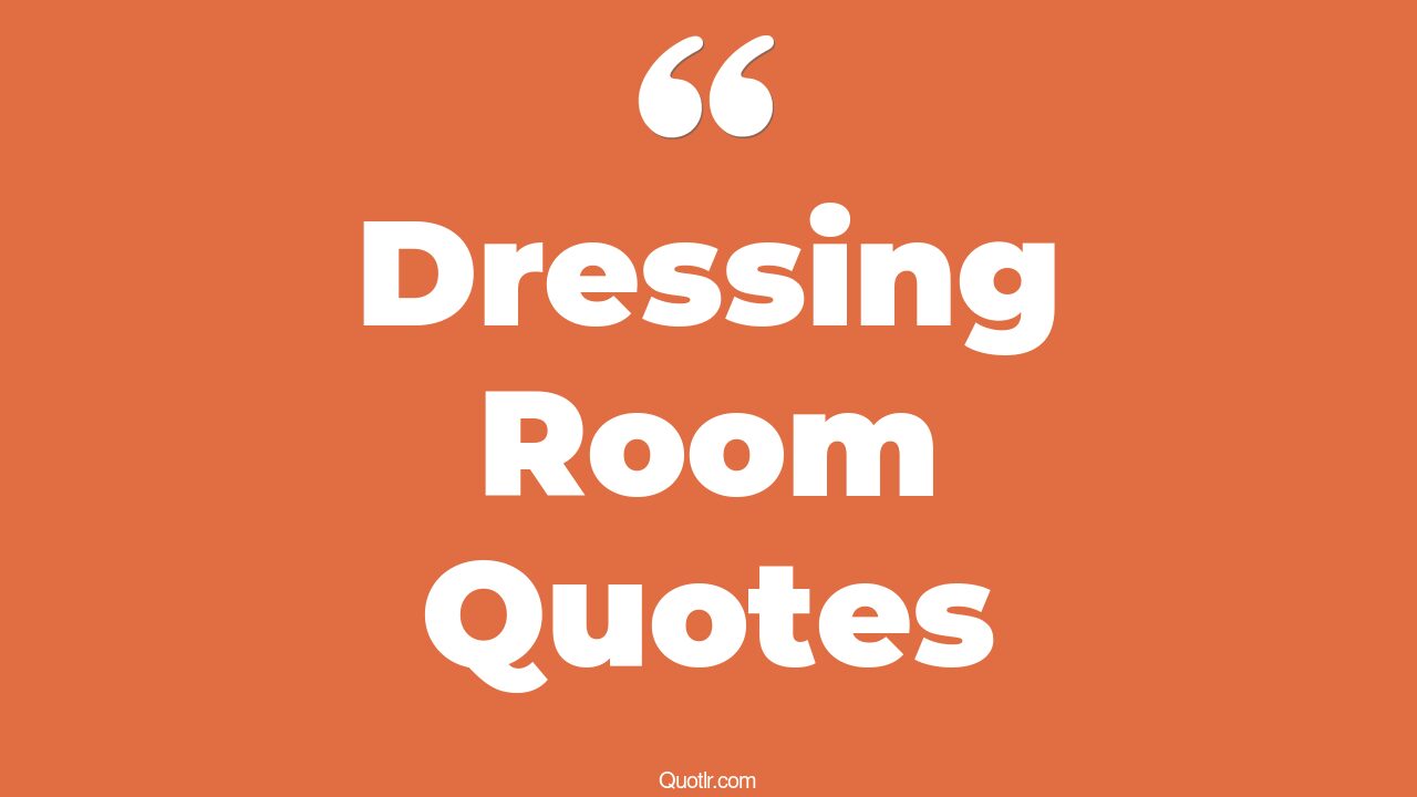 45 Fascinating Dressing Room Quotes dressing room, quotes