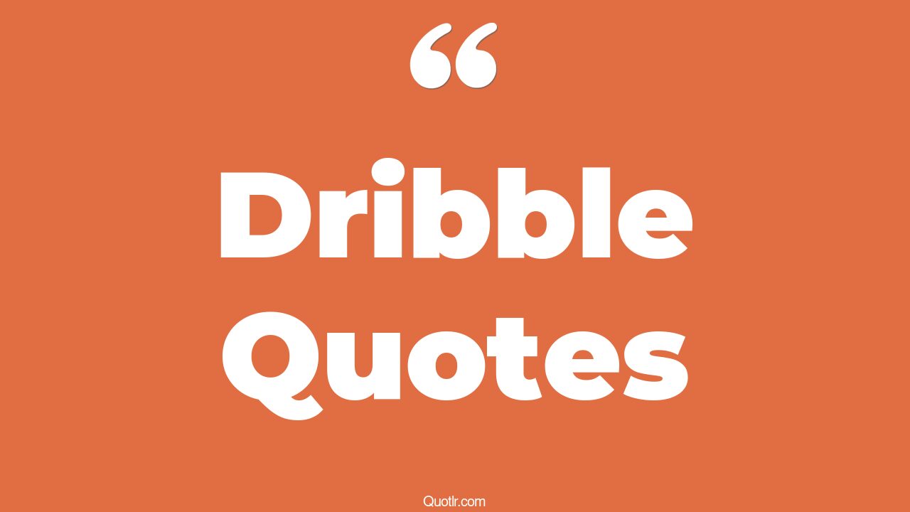 100 Dribble Quotes (dale gribble, basketball dribble, dribbble)