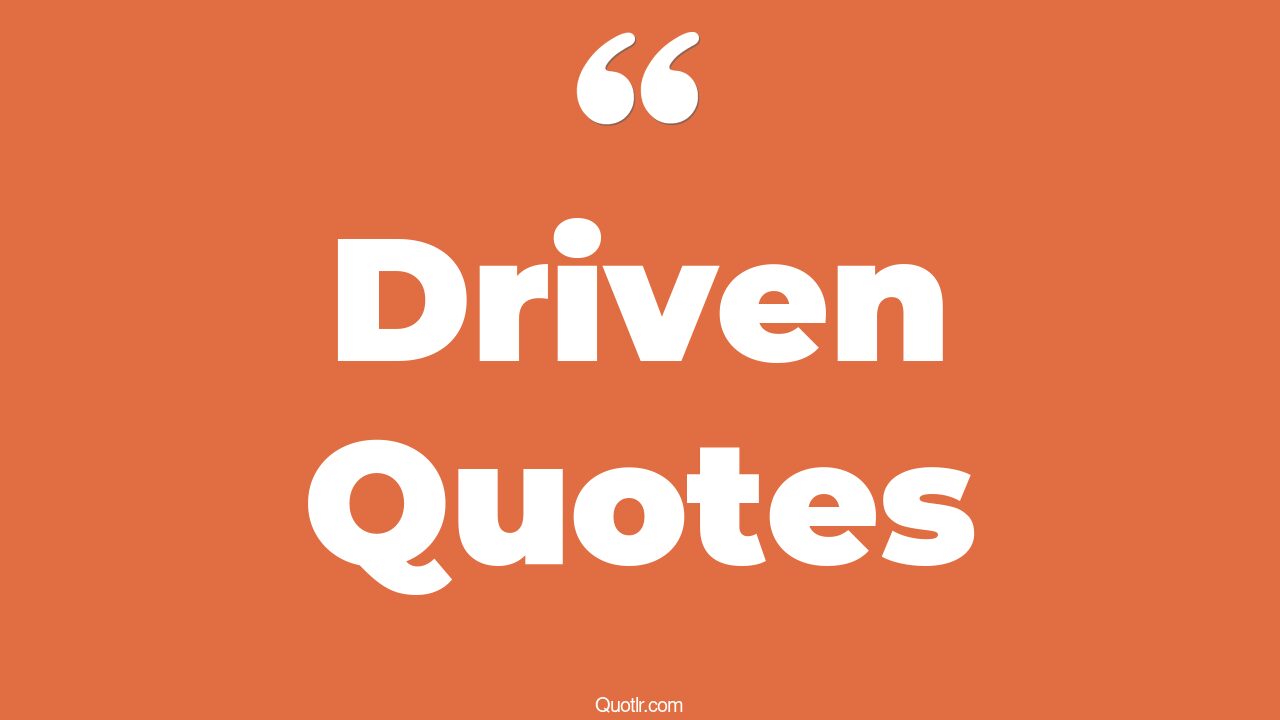 45 Reckoning Being Driven Quotes self driven, career driven quotes