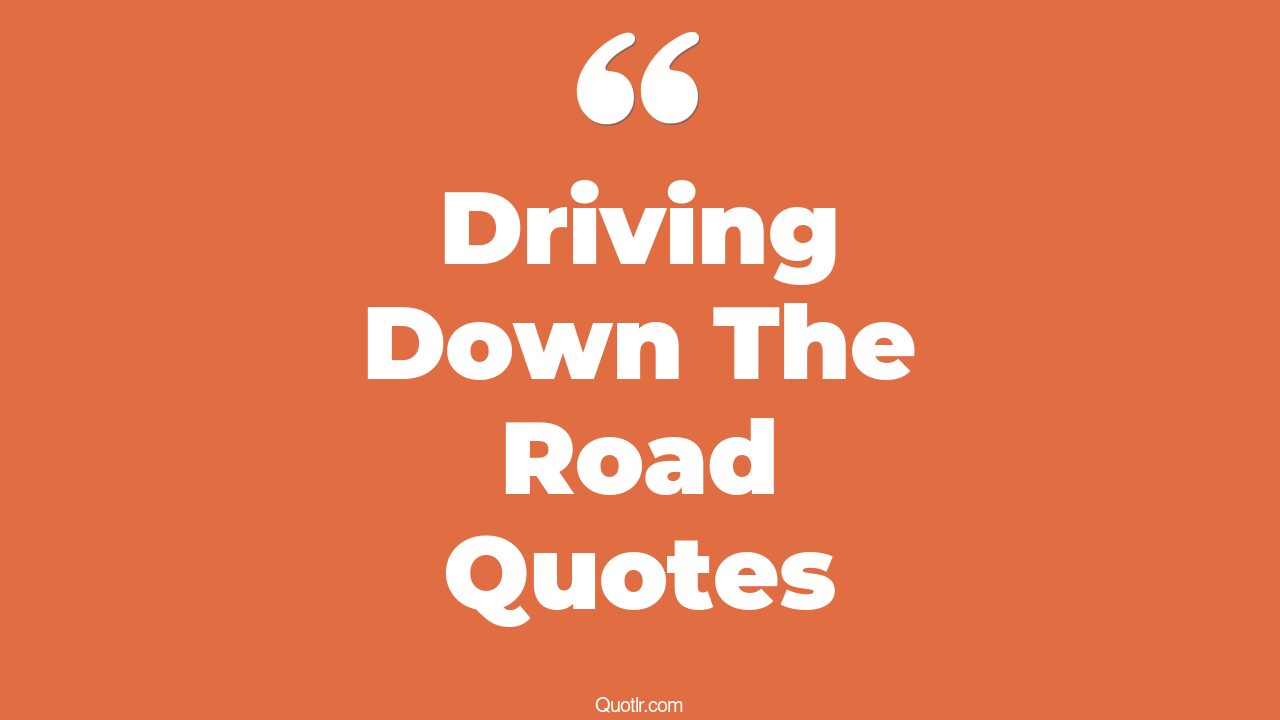 25+ Inspiring Driving Down The Road Quotes That Will Unlock Your True Potential