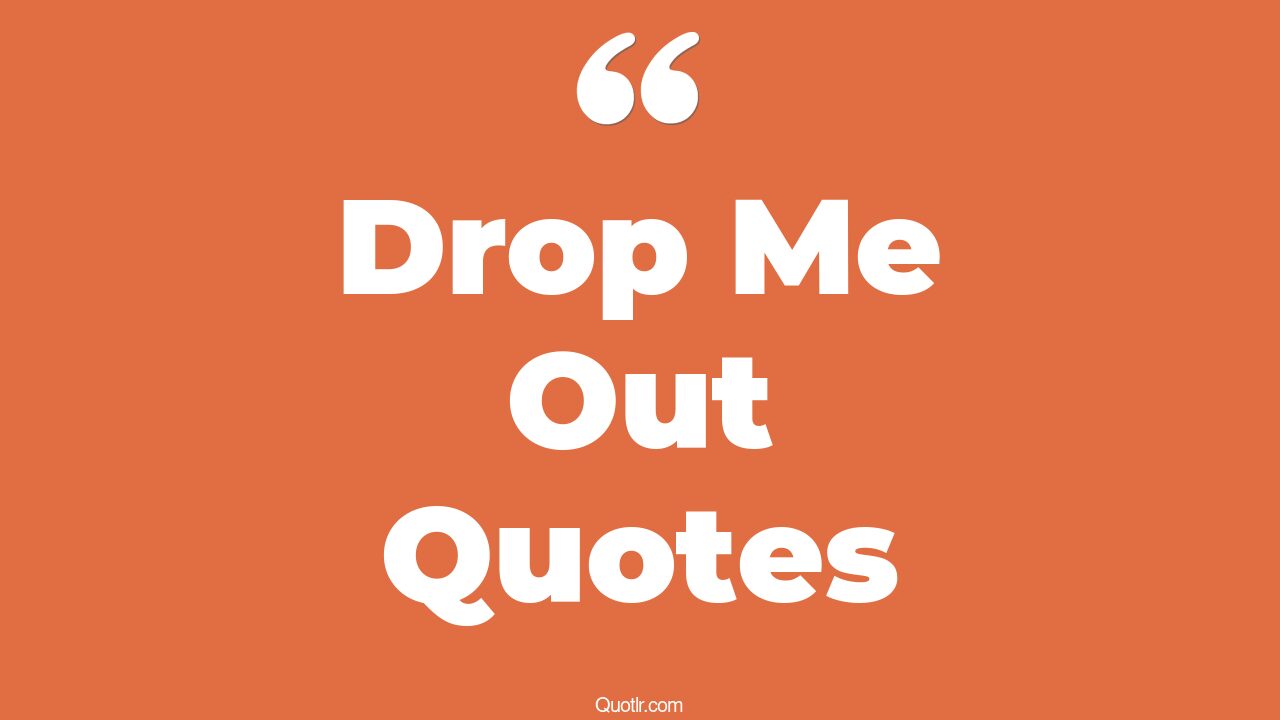 45 Useful Drop Me Out Quotes what are dropped, what does name
