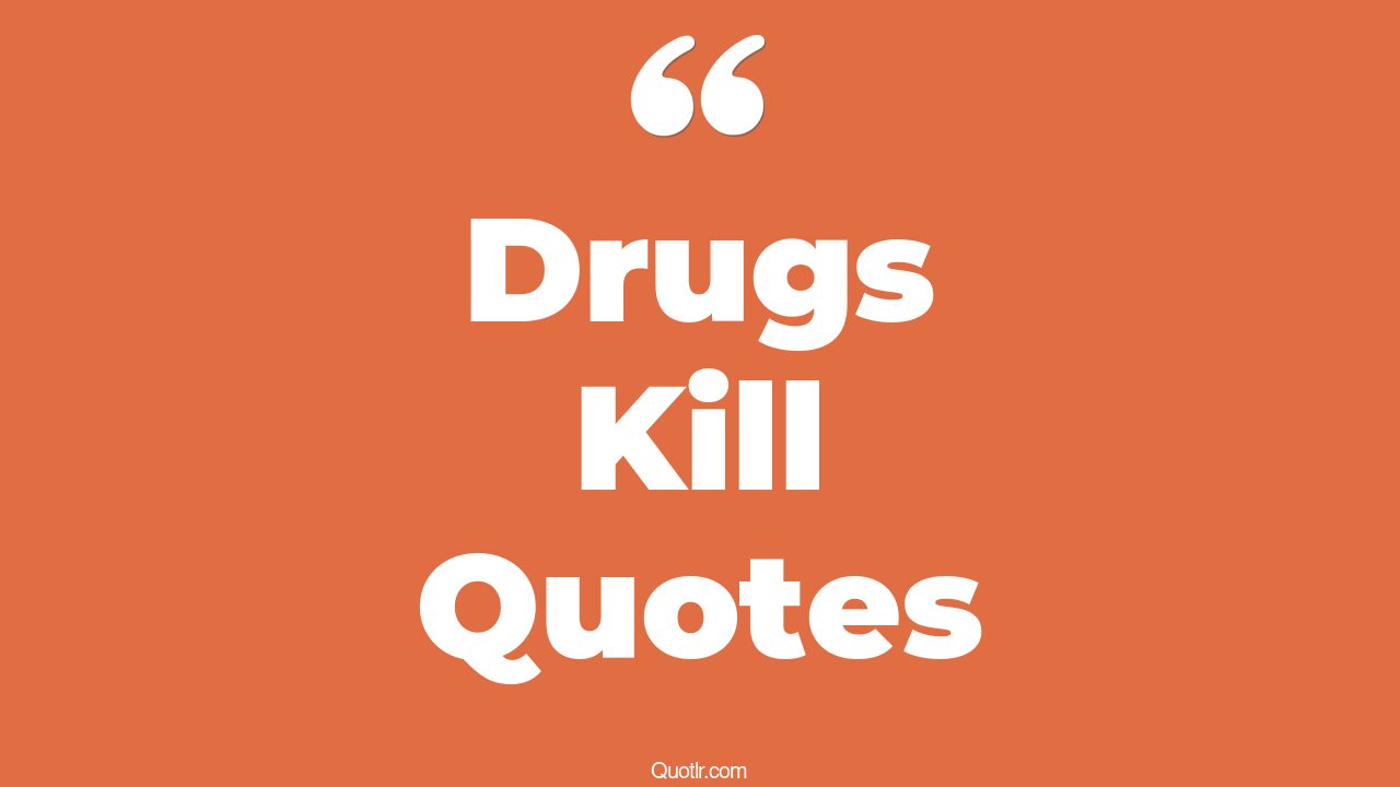 64+ Valuable Drugs Kill Quotes That Will Unlock Your True Potential