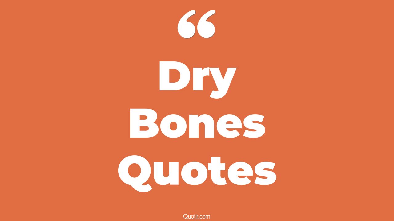 38+ Romantic Dry Bones Quotes That Will Unlock Your True Potential