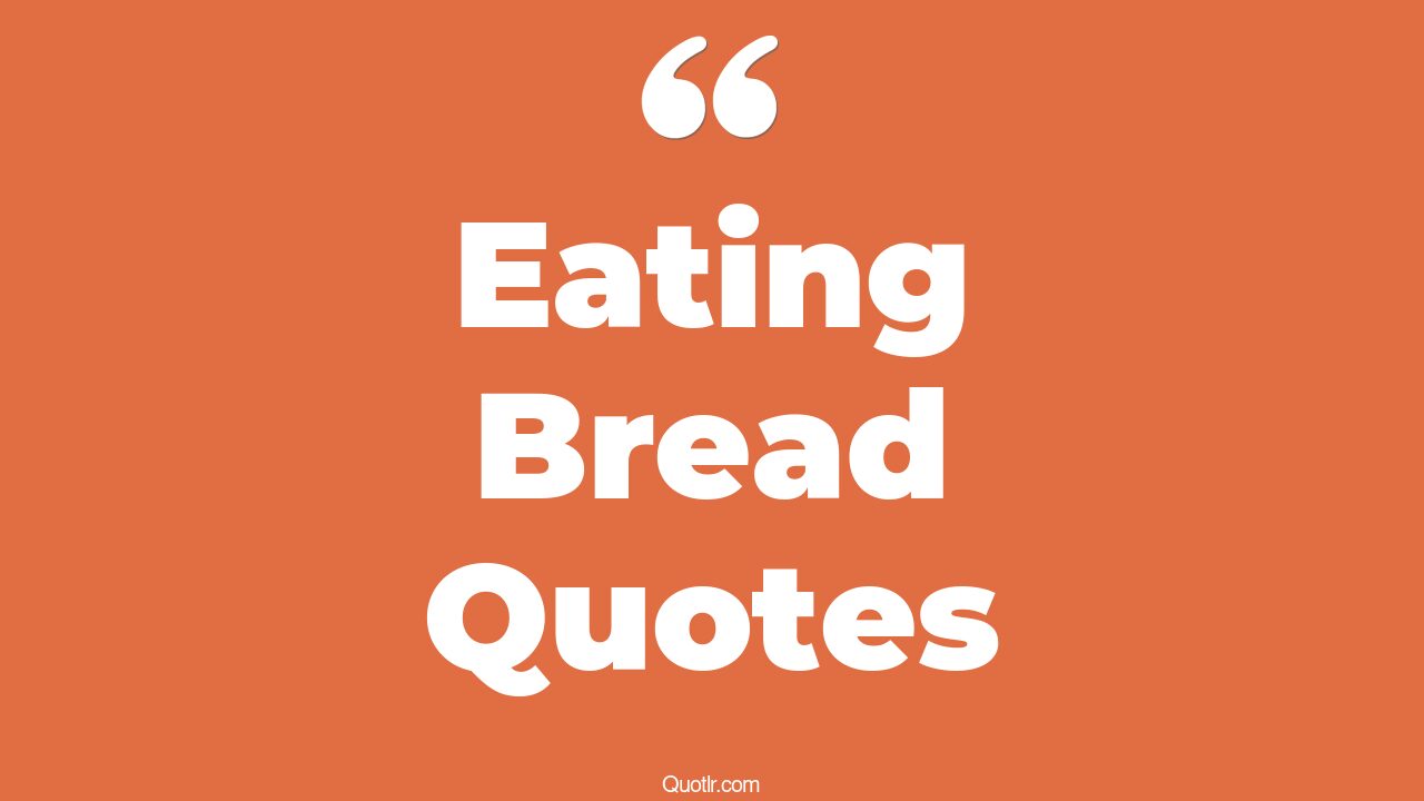45+ Almighty Eating Bread Quotes That Will Unlock Your True Potential