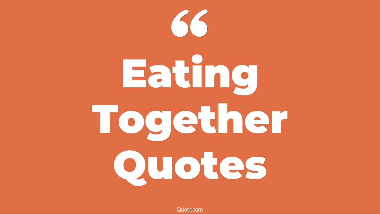 95+ Delightful Eating Together Quotes That Will Unlock Your True Potential