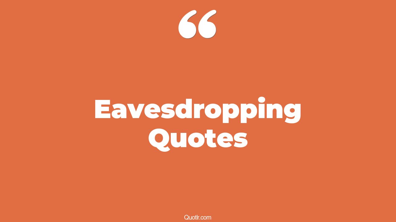 75 Provocative Eavesdropping Quotes (eavesdropping attitude, quotable