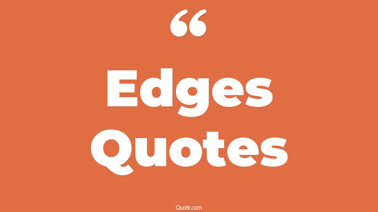 35 Attractive Edges Quotes cutting edge, living on the edge quotes