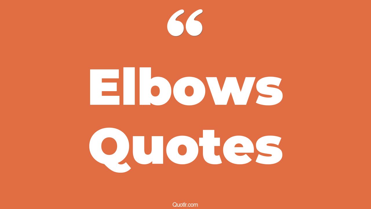 35+ EyeOpening Elbows Quotes That Will Inspire Your Inner Self