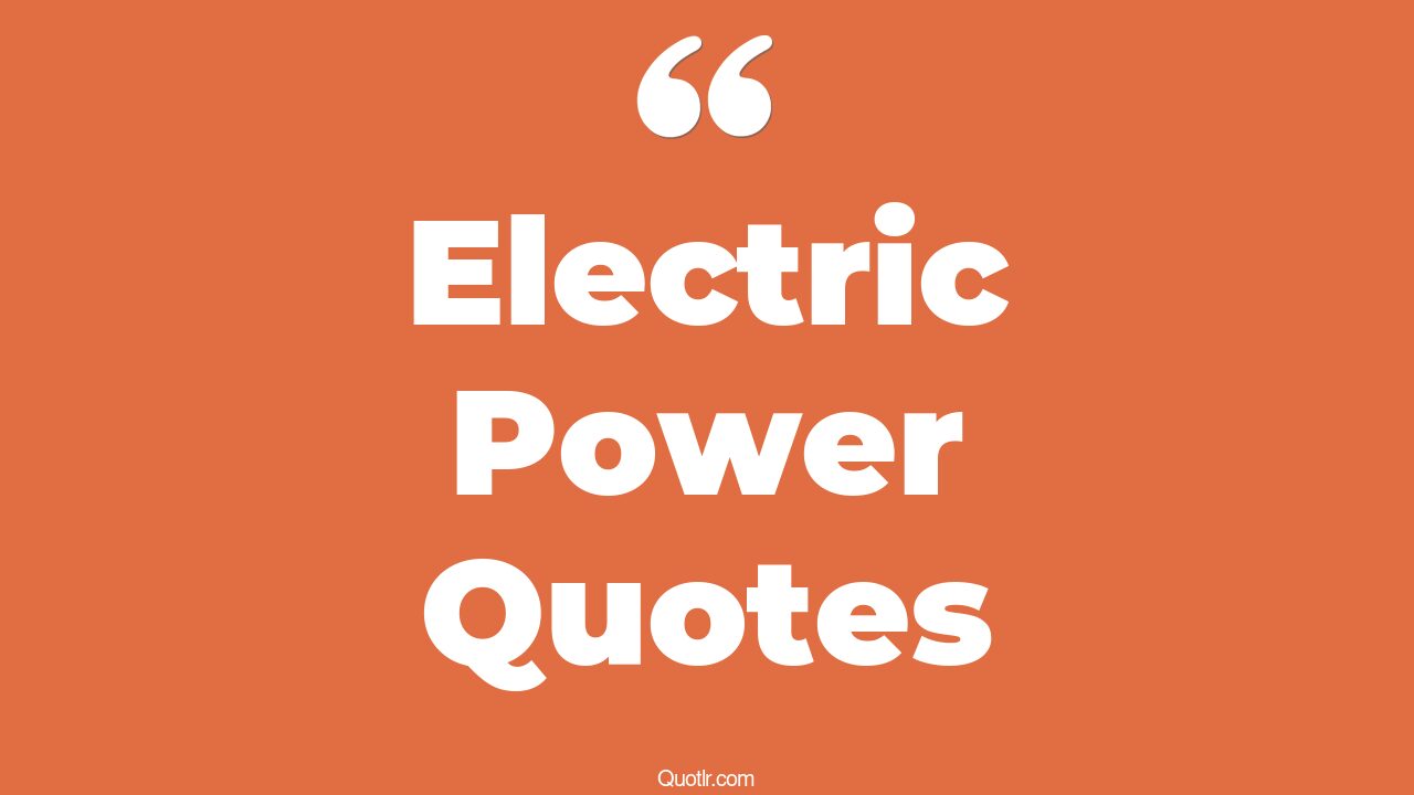 45 Famous Gas And Electric Quotes power is power, quotes